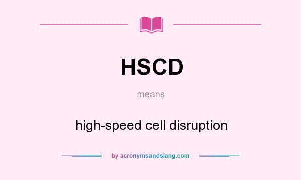 What does HSCD mean? It stands for high-speed cell disruption