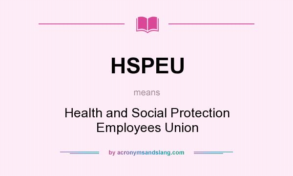 What does HSPEU mean? It stands for Health and Social Protection Employees Union