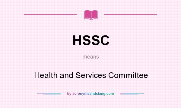 What does HSSC mean? It stands for Health and Services Committee