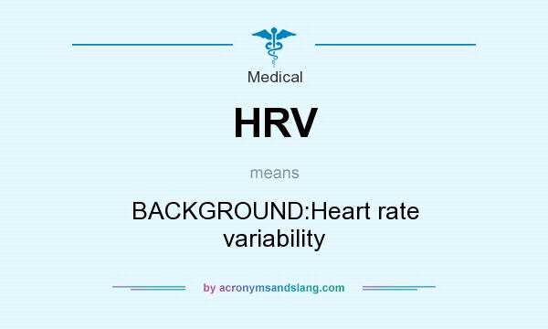 What does HRV mean? It stands for BACKGROUND:Heart rate variability