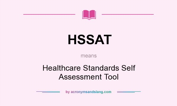 What does HSSAT mean? It stands for Healthcare Standards Self Assessment Tool