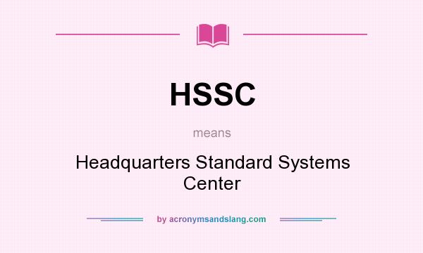 What does HSSC mean? It stands for Headquarters Standard Systems Center