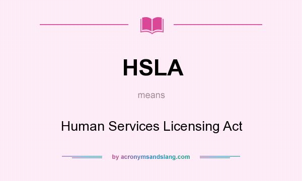 What does HSLA mean? It stands for Human Services Licensing Act