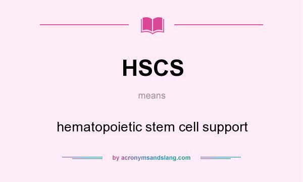 What does HSCS mean? It stands for hematopoietic stem cell support