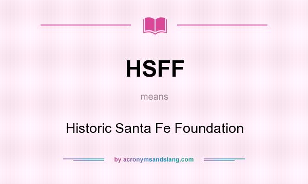 What does HSFF mean? It stands for Historic Santa Fe Foundation