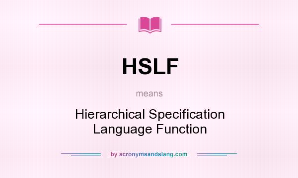 What does HSLF mean? It stands for Hierarchical Specification Language Function