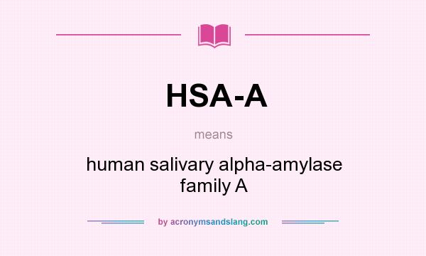 What does HSA-A mean? It stands for human salivary alpha-amylase family A