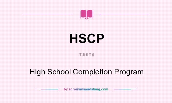 What does HSCP mean? It stands for High School Completion Program