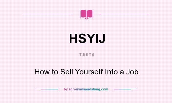 What does HSYIJ mean? It stands for How to Sell Yourself Into a Job