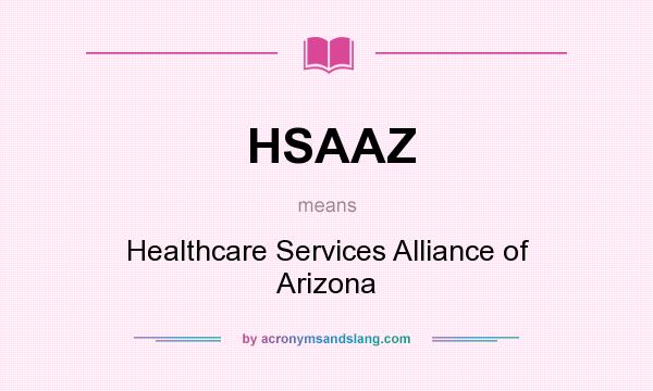 What does HSAAZ mean? It stands for Healthcare Services Alliance of Arizona