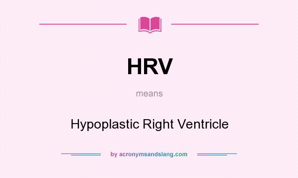 What does HRV mean? It stands for Hypoplastic Right Ventricle
