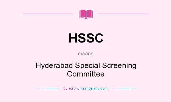 What does HSSC mean? It stands for Hyderabad Special Screening Committee