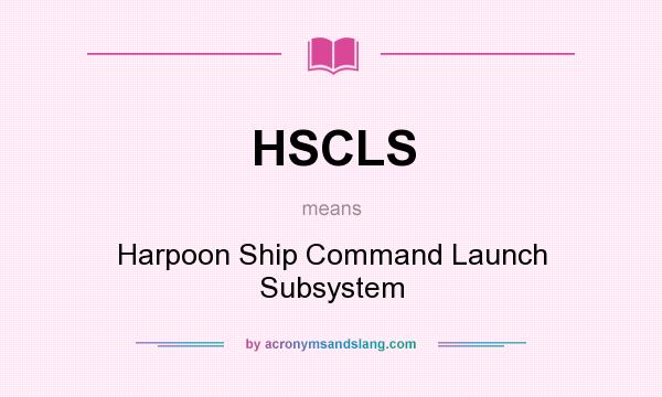 What does HSCLS mean? It stands for Harpoon Ship Command Launch Subsystem