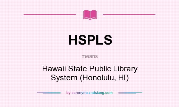 What does HSPLS mean? It stands for Hawaii State Public Library System (Honolulu, HI)