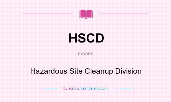 What does HSCD mean? It stands for Hazardous Site Cleanup Division