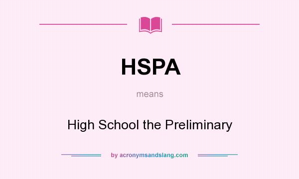 What does HSPA mean? It stands for High School the Preliminary