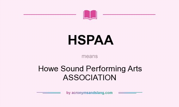What does HSPAA mean? It stands for Howe Sound Performing Arts ASSOCIATION