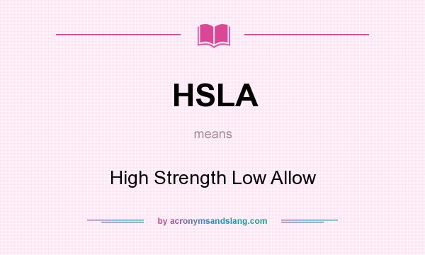 What does HSLA mean? It stands for High Strength Low Allow