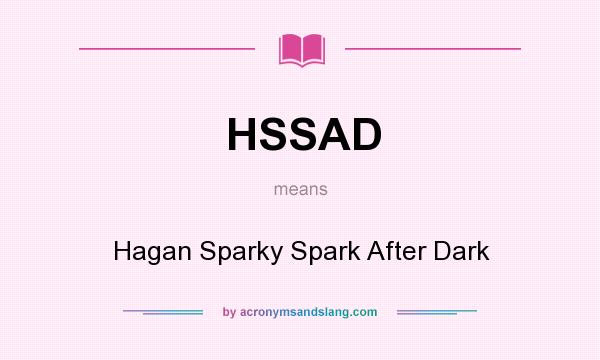 What does HSSAD mean? It stands for Hagan Sparky Spark After Dark