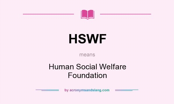What does HSWF mean? It stands for Human Social Welfare Foundation