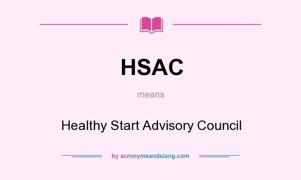 What does HSAC mean? It stands for Healthy Start Advisory Council
