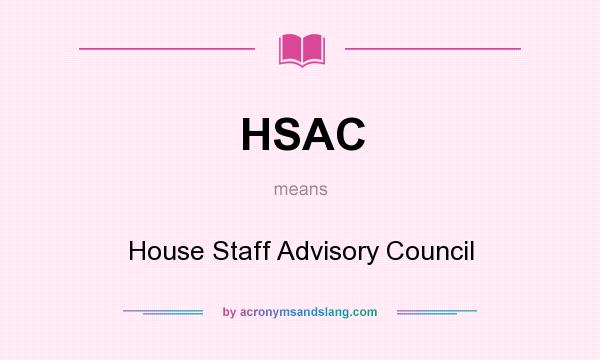 What does HSAC mean? It stands for House Staff Advisory Council