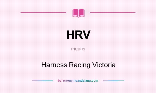 What does HRV mean? It stands for Harness Racing Victoria