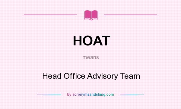 What does HOAT mean? It stands for Head Office Advisory Team