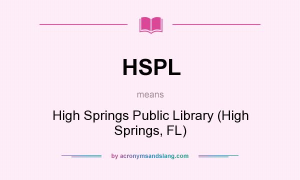 What does HSPL mean? It stands for High Springs Public Library (High Springs, FL)