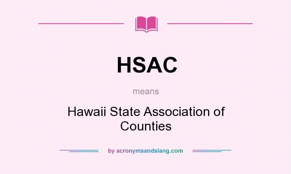 What does HSAC mean? It stands for Hawaii State Association of Counties