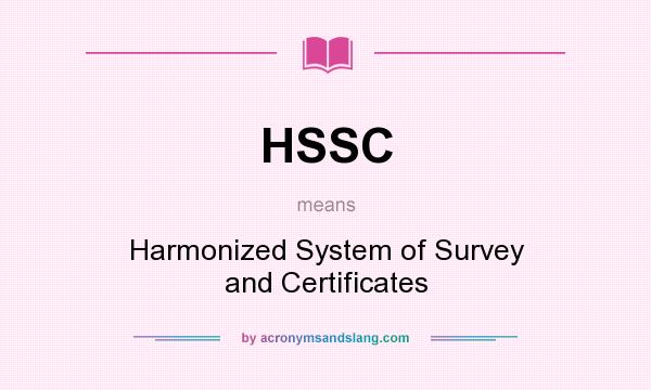 What does HSSC mean? It stands for Harmonized System of Survey and Certificates