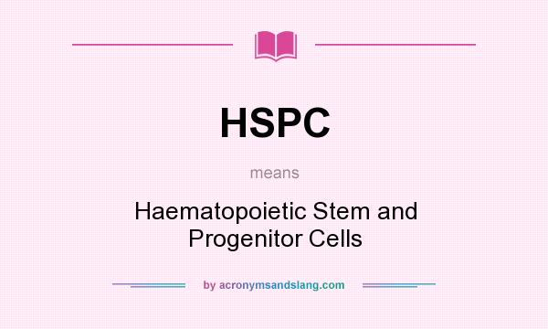 What does HSPC mean? It stands for Haematopoietic Stem and Progenitor Cells