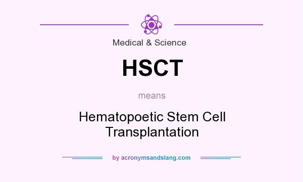 What does HSCT mean? It stands for Hematopoetic Stem Cell Transplantation
