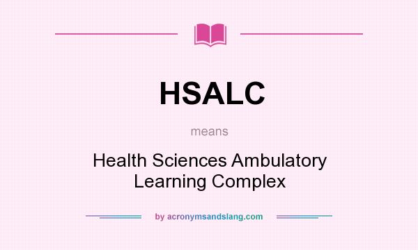 What does HSALC mean? It stands for Health Sciences Ambulatory Learning Complex