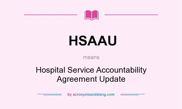 What does HSAAU mean? It stands for Hospital Service Accountability Agreement Update