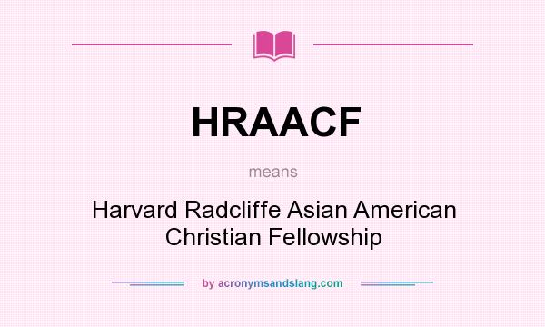 What does HRAACF mean? It stands for Harvard Radcliffe Asian American Christian Fellowship