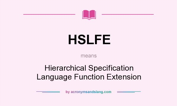 What does HSLFE mean? It stands for Hierarchical Specification Language Function Extension