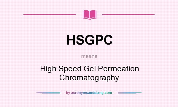 What does HSGPC mean? It stands for High Speed Gel Permeation Chromatography