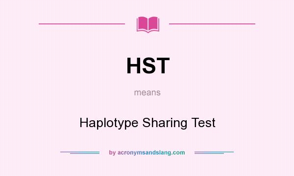 What does HST mean? It stands for Haplotype Sharing Test