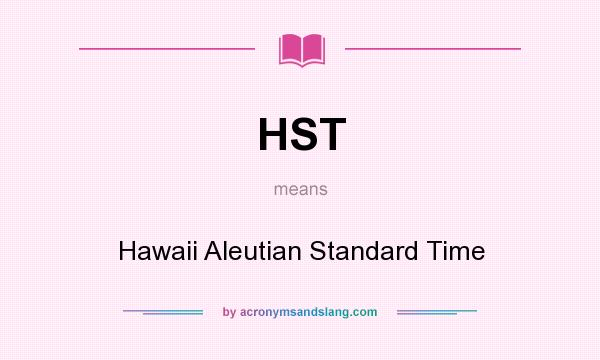 What does HST mean? It stands for Hawaii Aleutian Standard Time