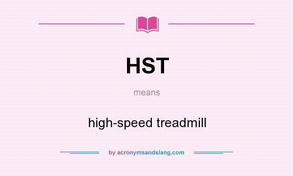 What does HST mean? It stands for high-speed treadmill