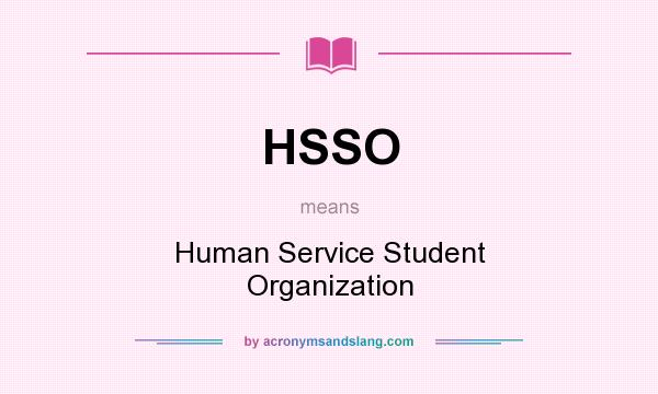 What does HSSO mean? It stands for Human Service Student Organization
