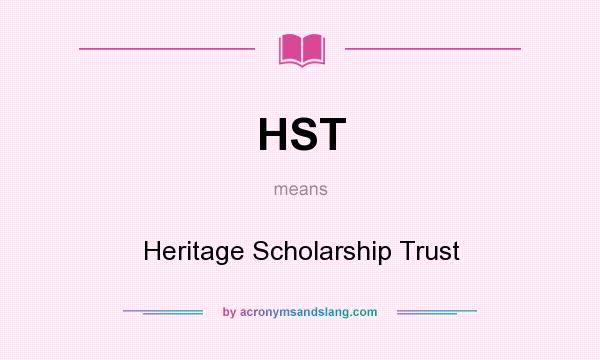 What does HST mean? It stands for Heritage Scholarship Trust