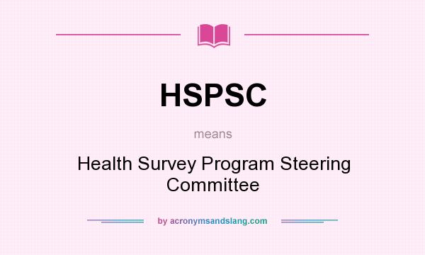 What does HSPSC mean? It stands for Health Survey Program Steering Committee