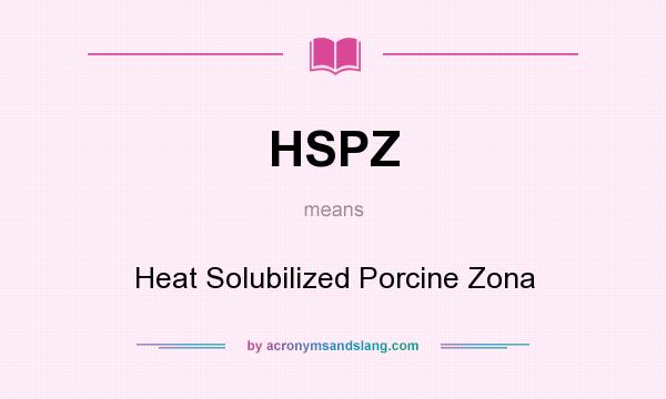What does HSPZ mean? It stands for Heat Solubilized Porcine Zona