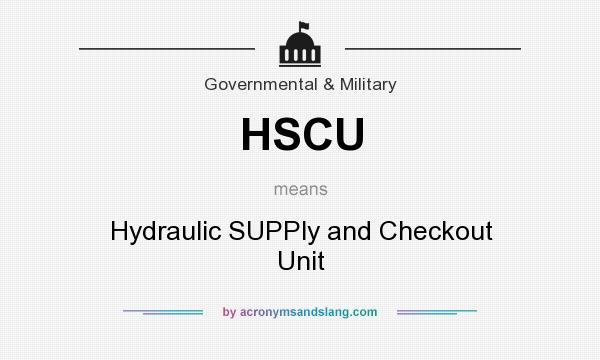 What does HSCU mean? It stands for Hydraulic SUPPly and Checkout Unit