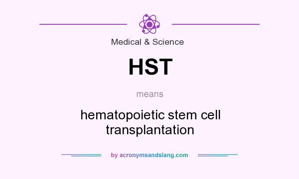 What does HST mean? It stands for hematopoietic stem cell transplantation
