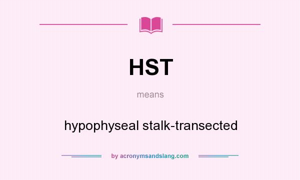 What does HST mean? It stands for hypophyseal stalk-transected