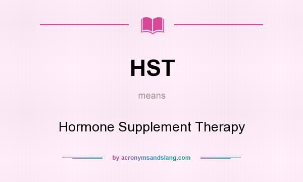 What does HST mean? It stands for Hormone Supplement Therapy