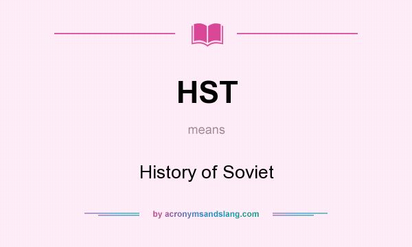 What does HST mean? It stands for History of Soviet